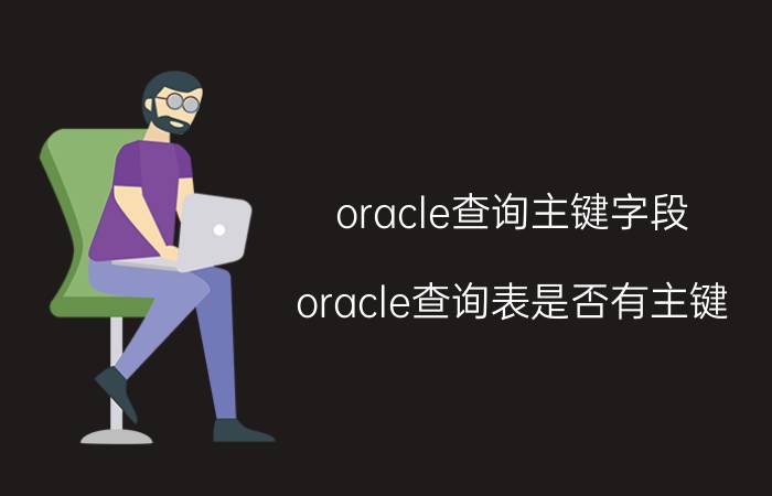 oracle查询主键字段 oracle查询表是否有主键？